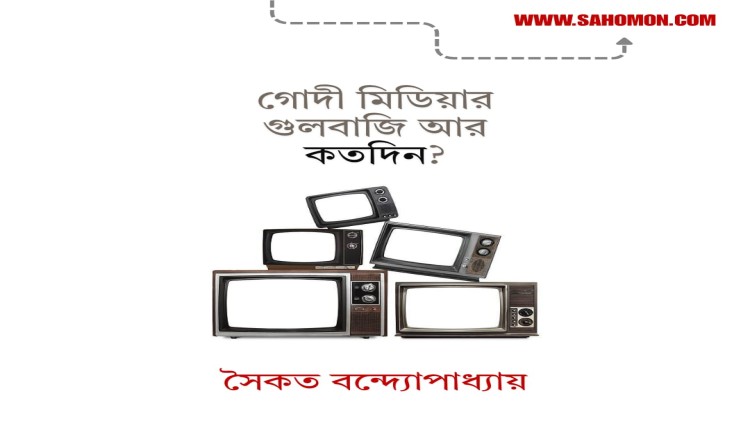 গোদী মিডিয়ার গুলবাজি আর কতদিন?