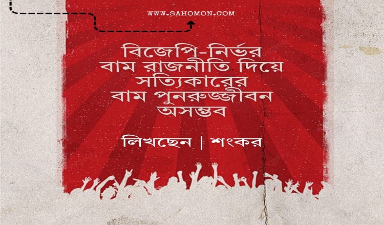 বিজেপি-নির্ভর বাম রাজনীতি দিয়ে সত্যিকারের বাম পুনরুজ্জীবন অসম্ভব