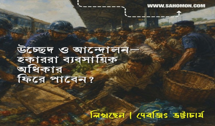 উচ্ছেদ ও আন্দোলন — হকাররা ব্যবসায়িক অধিকার ফিরে পাবেন?